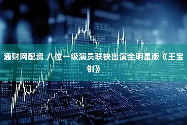 通财网配资 八位一级演员联袂出演全明星版《王宝钏》