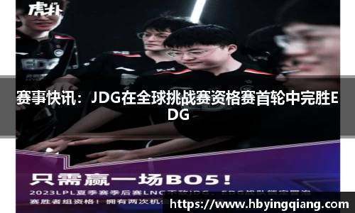 赛事快讯：JDG在全球挑战赛资格赛首轮中完胜EDG